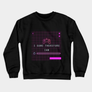 I GAME THEREFORE I AM Crewneck Sweatshirt